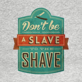 Don't be a slave to the shave T-Shirt